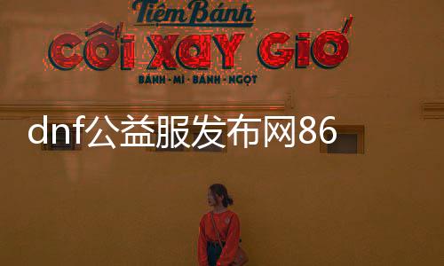 dnf公益服发布网86级无限点券游戏推荐,让你畅享游戏兴趣