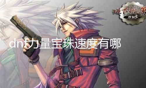 dnf气力宝珠速度有哪些 探究dnf游戏中气力宝珠的速度属性