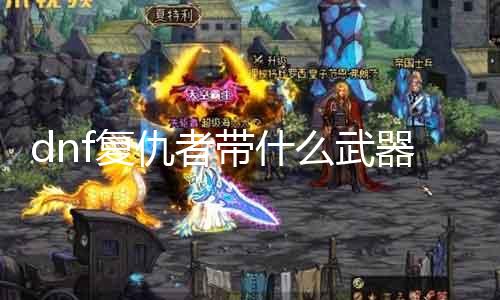 dnf复仇者带什么兵器 最新推荐兵器装备详解