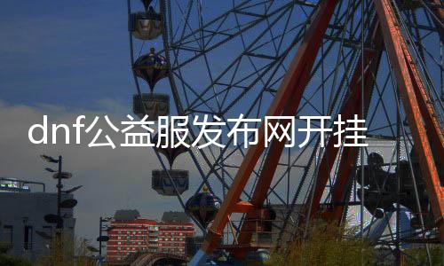 dnf公益服发布网开挂封号吗（相识dnf公益服发布网的防作弊法子）