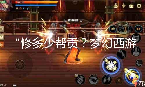 “修几多帮贡？梦幻西游私服揭秘修行攻略”