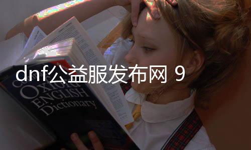 dnf公益服发布网 9188 dnf（dnf公益服发布网cdk裂痕）