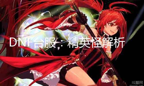 DNF台服：精英怪理会完美计谋打法