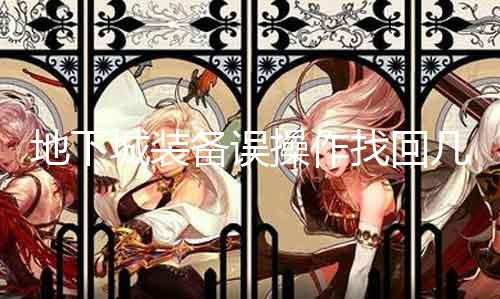地下城装备误操纵找回几率 一份具体指南