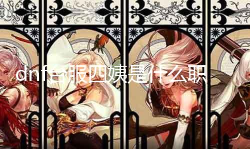 dnf台服四姨是什么职业 揭秘四姨的职业技术和特点